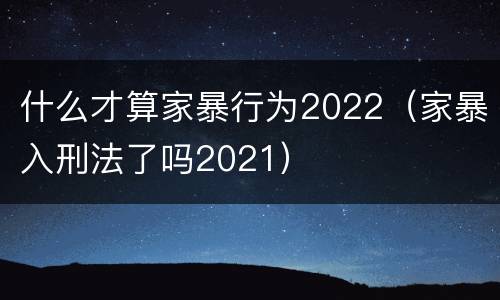 什么才算家暴行为2022（家暴入刑法了吗2021）