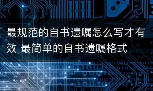 最规范的自书遗嘱怎么写才有效 最简单的自书遗嘱格式