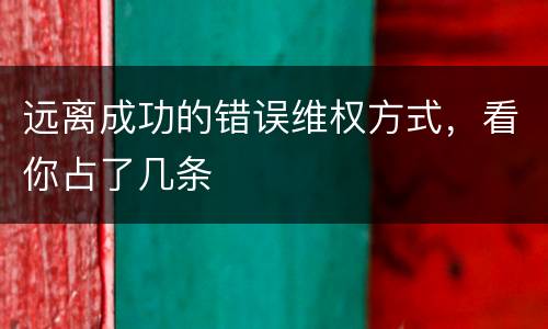 远离成功的错误维权方式，看你占了几条