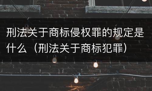 刑法关于商标侵权罪的规定是什么（刑法关于商标犯罪）