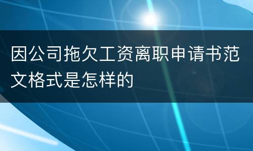 因公司拖欠工资离职申请书范文格式是怎样的