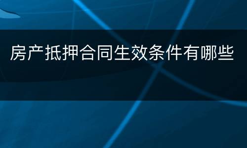 房产抵押合同生效条件有哪些