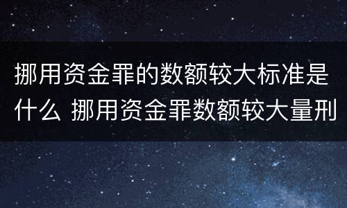 挪用资金罪的数额较大标准是什么 挪用资金罪数额较大量刑标准