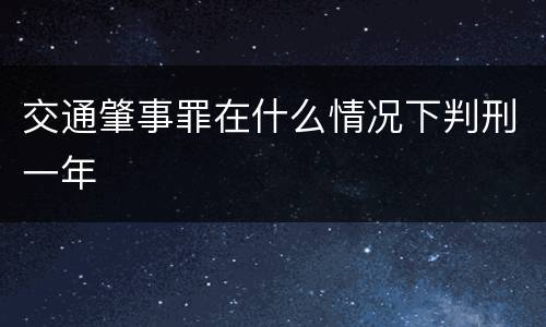 交通肇事罪在什么情况下判刑一年