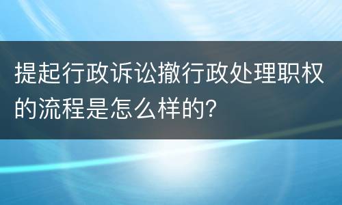 提起行政诉讼撤行政处理职权的流程是怎么样的？