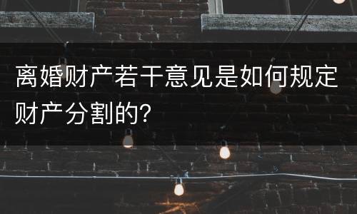 离婚财产若干意见是如何规定财产分割的？