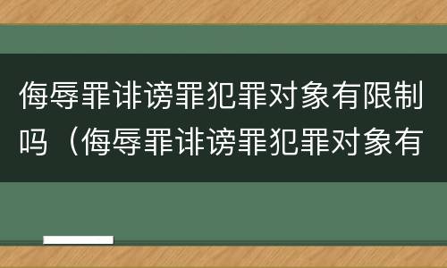 侮辱罪诽谤罪犯罪对象有限制吗（侮辱罪诽谤罪犯罪对象有限制吗判几年）