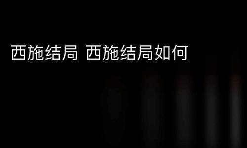 西施结局 西施结局如何