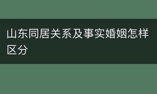 山东同居关系及事实婚姻怎样区分