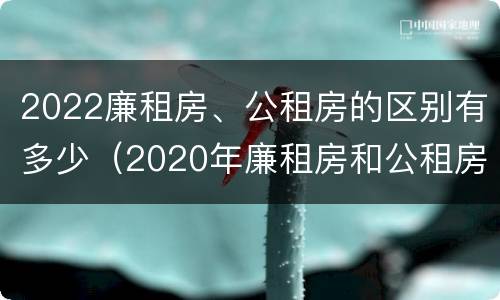 2022廉租房、公租房的区别有多少（2020年廉租房和公租房的区别）