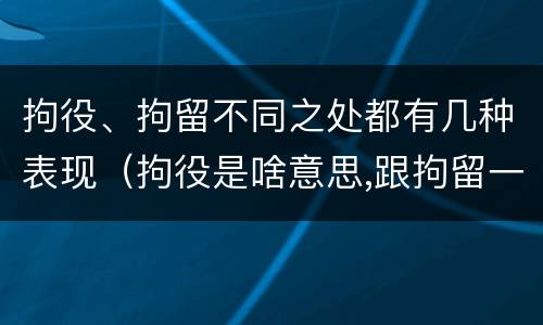 拘役、拘留不同之处都有几种表现（拘役是啥意思,跟拘留一样吗）