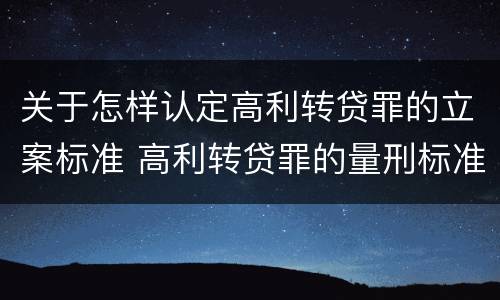 关于怎样认定高利转贷罪的立案标准 高利转贷罪的量刑标准