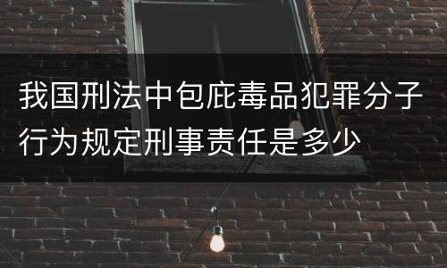 我国刑法中包庇毒品犯罪分子行为规定刑事责任是多少