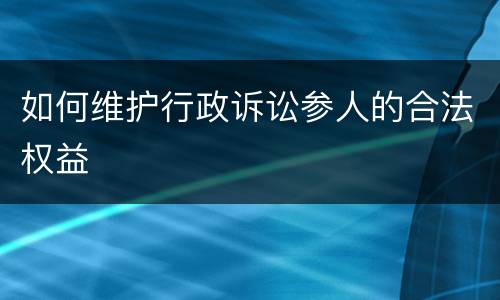 如何维护行政诉讼参人的合法权益