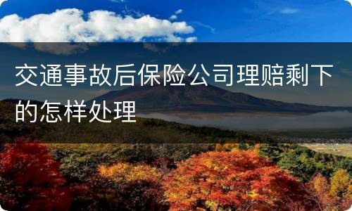 交通事故后保险公司理赔剩下的怎样处理