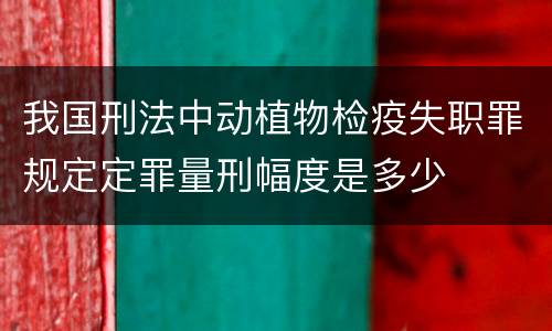 我国刑法中动植物检疫失职罪规定定罪量刑幅度是多少