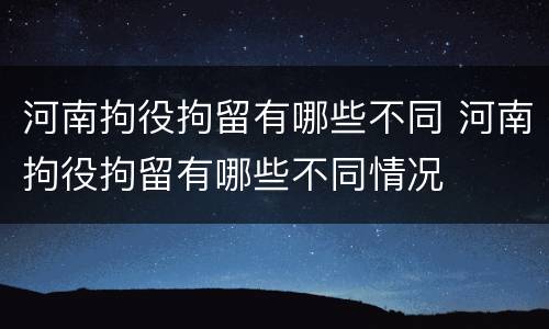 河南拘役拘留有哪些不同 河南拘役拘留有哪些不同情况