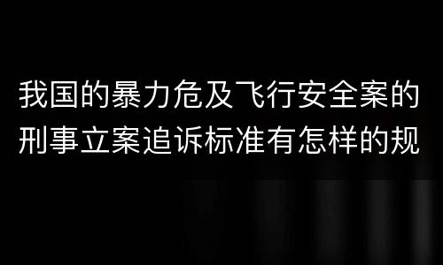 我国的暴力危及飞行安全案的刑事立案追诉标准有怎样的规定