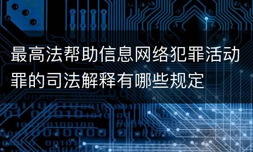 最高法帮助信息网络犯罪活动罪的司法解释有哪些规定