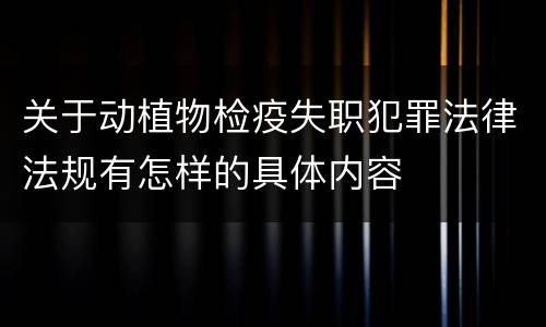 关于动植物检疫失职犯罪法律法规有怎样的具体内容