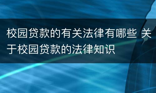 校园贷款的有关法律有哪些 关于校园贷款的法律知识