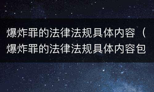 爆炸罪的法律法规具体内容（爆炸罪的法律法规具体内容包括）