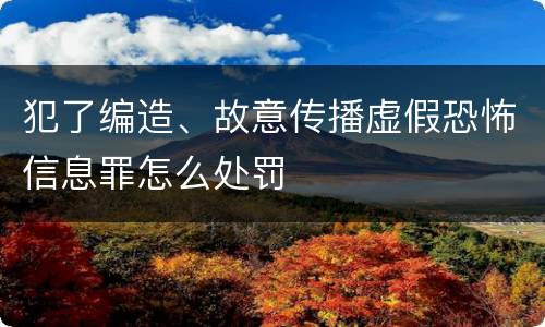 犯了编造、故意传播虚假恐怖信息罪怎么处罚