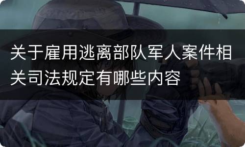 关于雇用逃离部队军人案件相关司法规定有哪些内容