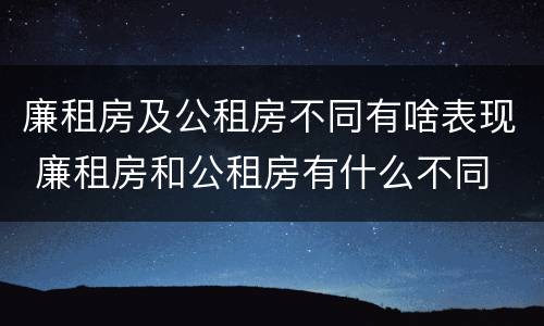 廉租房及公租房不同有啥表现 廉租房和公租房有什么不同