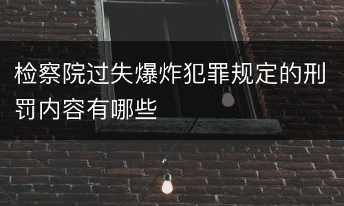 检察院过失爆炸犯罪规定的刑罚内容有哪些