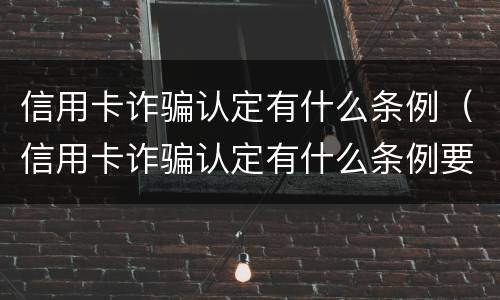 信用卡诈骗认定有什么条例（信用卡诈骗认定有什么条例要求）