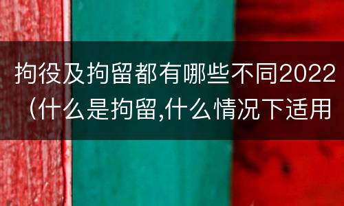 拘役及拘留都有哪些不同2022（什么是拘留,什么情况下适用拘留）