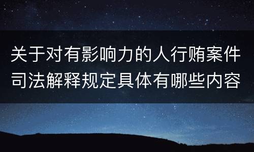 关于对有影响力的人行贿案件司法解释规定具体有哪些内容