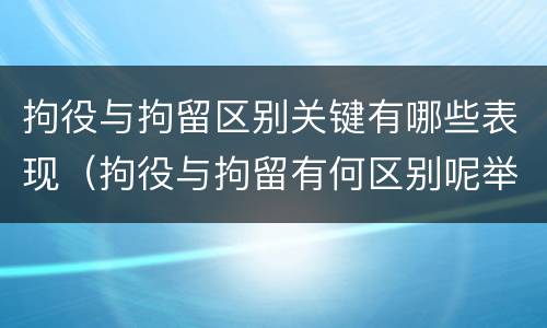 拘役与拘留区别关键有哪些表现（拘役与拘留有何区别呢举例说明）