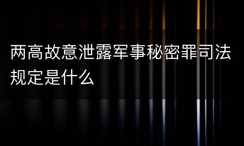 两高故意泄露军事秘密罪司法规定是什么