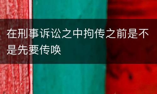 在刑事诉讼之中拘传之前是不是先要传唤