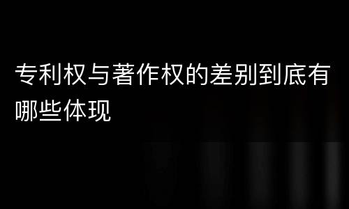 专利权与著作权的差别到底有哪些体现