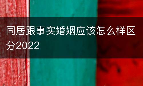 同居跟事实婚姻应该怎么样区分2022