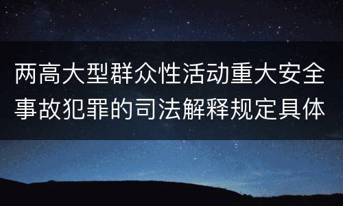 两高大型群众性活动重大安全事故犯罪的司法解释规定具体有哪些重要内容