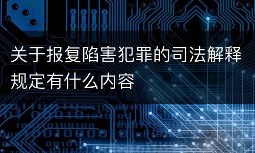 关于报复陷害犯罪的司法解释规定有什么内容