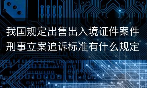 我国规定出售出入境证件案件刑事立案追诉标准有什么规定