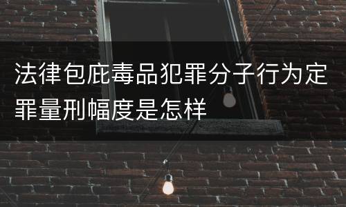 法律包庇毒品犯罪分子行为定罪量刑幅度是怎样