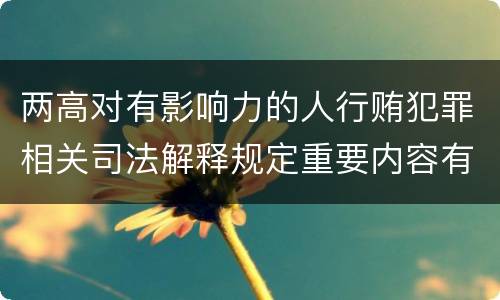 两高对有影响力的人行贿犯罪相关司法解释规定重要内容有哪些