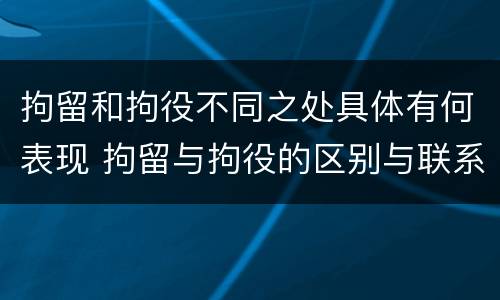 拘留和拘役不同之处具体有何表现 拘留与拘役的区别与联系