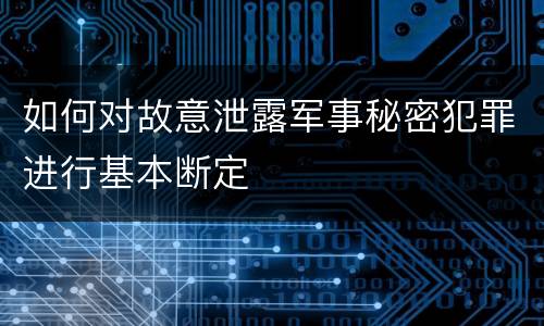 如何对故意泄露军事秘密犯罪进行基本断定