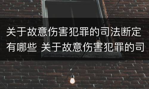 关于故意伤害犯罪的司法断定有哪些 关于故意伤害犯罪的司法断定有哪些条款