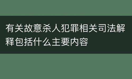 有关故意杀人犯罪相关司法解释包括什么主要内容