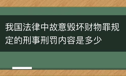 我国法律中故意毁坏财物罪规定的刑事刑罚内容是多少