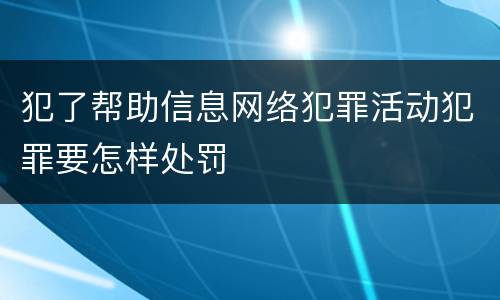 犯了帮助信息网络犯罪活动犯罪要怎样处罚