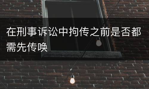 在刑事诉讼中拘传之前是否都需先传唤